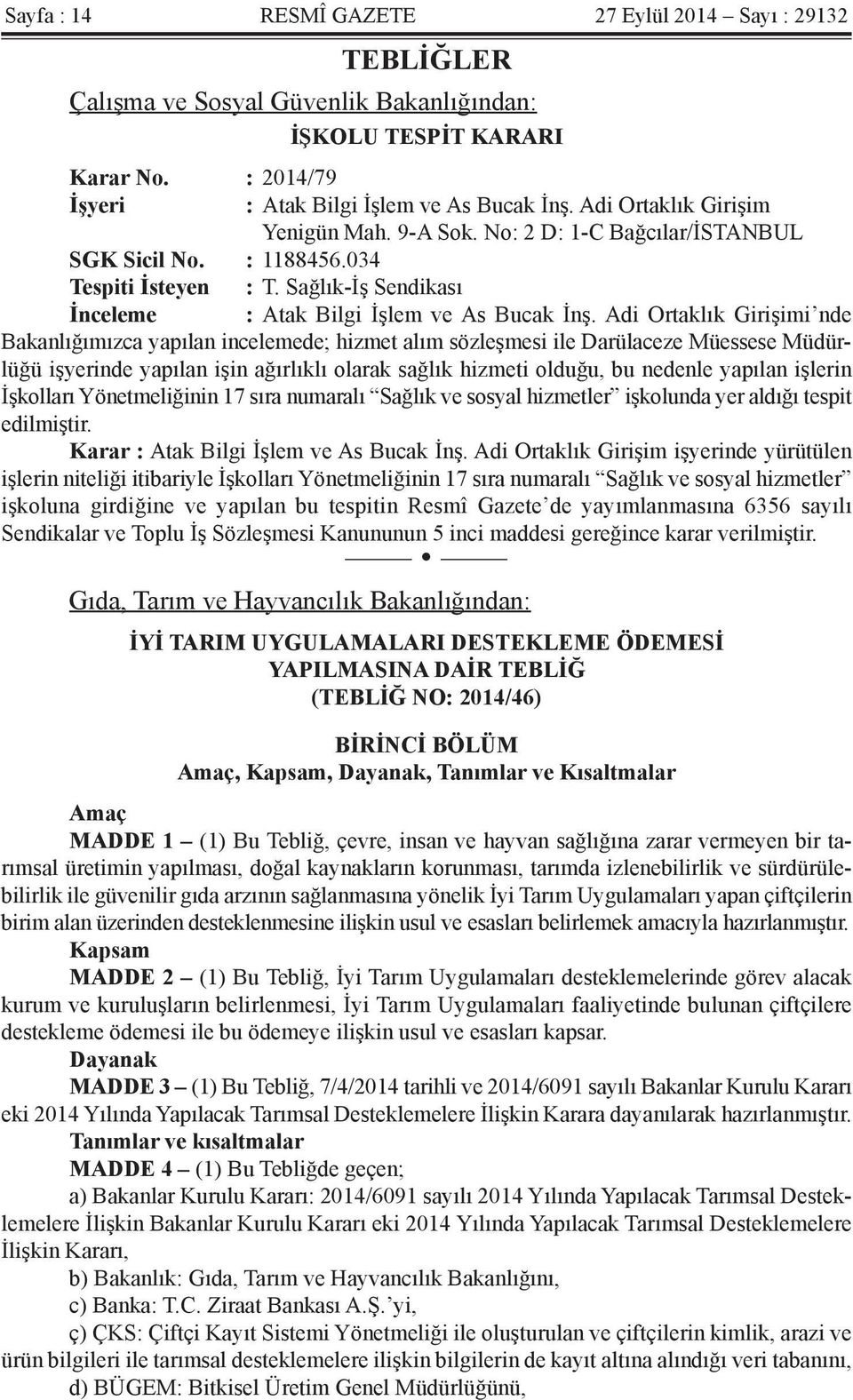 Adi Ortaklık Girişimi nde Bakanlığımızca yapılan incelemede; hizmet alım sözleşmesi ile Darülaceze Müessese Müdürlüğü işyerinde yapılan işin ağırlıklı olarak sağlık hizmeti olduğu, bu nedenle yapılan