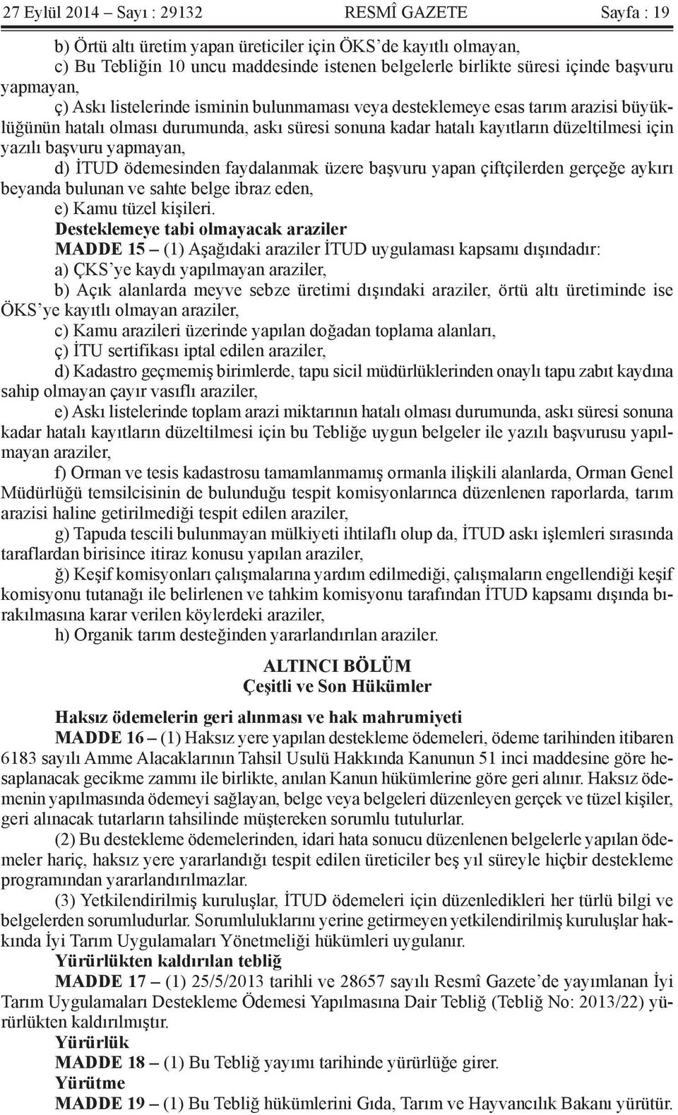 yazılı başvuru yapmayan, d) İTUD ödemesinden faydalanmak üzere başvuru yapan çiftçilerden gerçeğe aykırı beyanda bulunan ve sahte belge ibraz eden, e) Kamu tüzel kişileri.