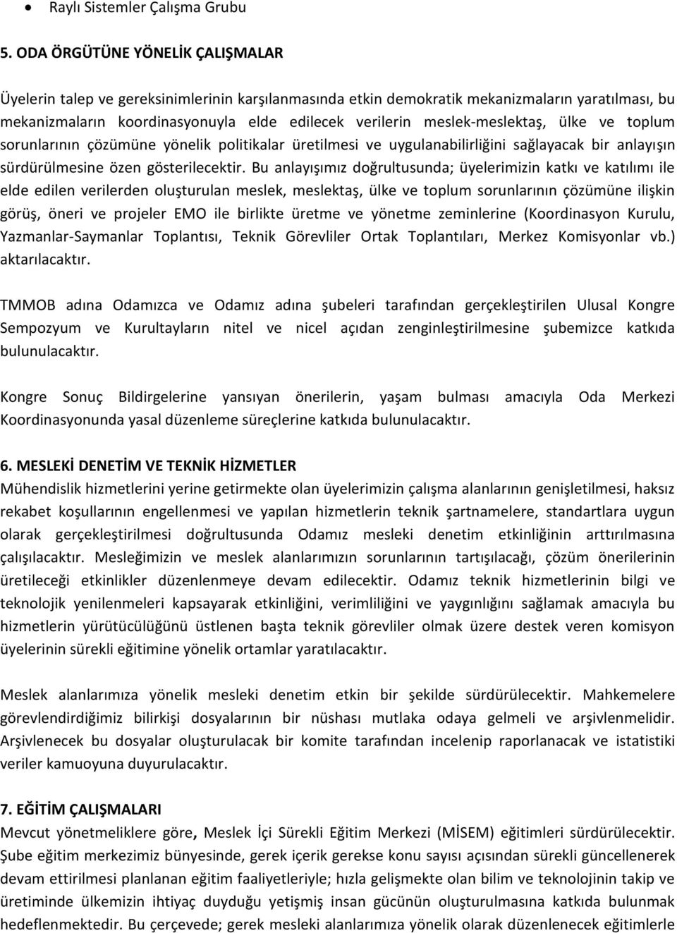 meslek-meslektaş, ülke ve toplum sorunlarının çözümüne yönelik politikalar üretilmesi ve uygulanabilirliğini sağlayacak bir anlayışın sürdürülmesine özen gösterilecektir.