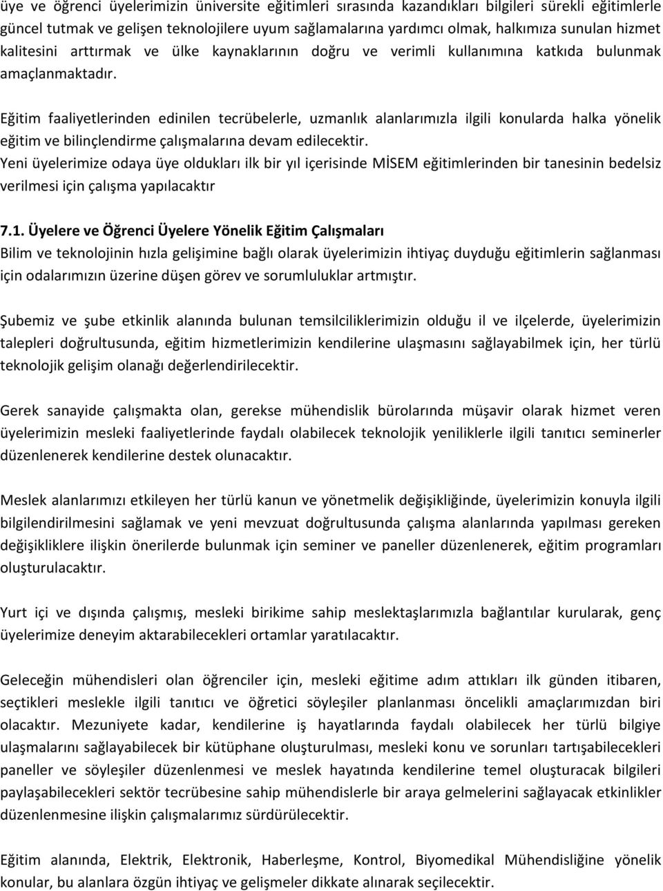 Eğitim faaliyetlerinden edinilen tecrübelerle, uzmanlık alanlarımızla ilgili konularda halka yönelik eğitim ve bilinçlendirme çalışmalarına devam edilecektir.