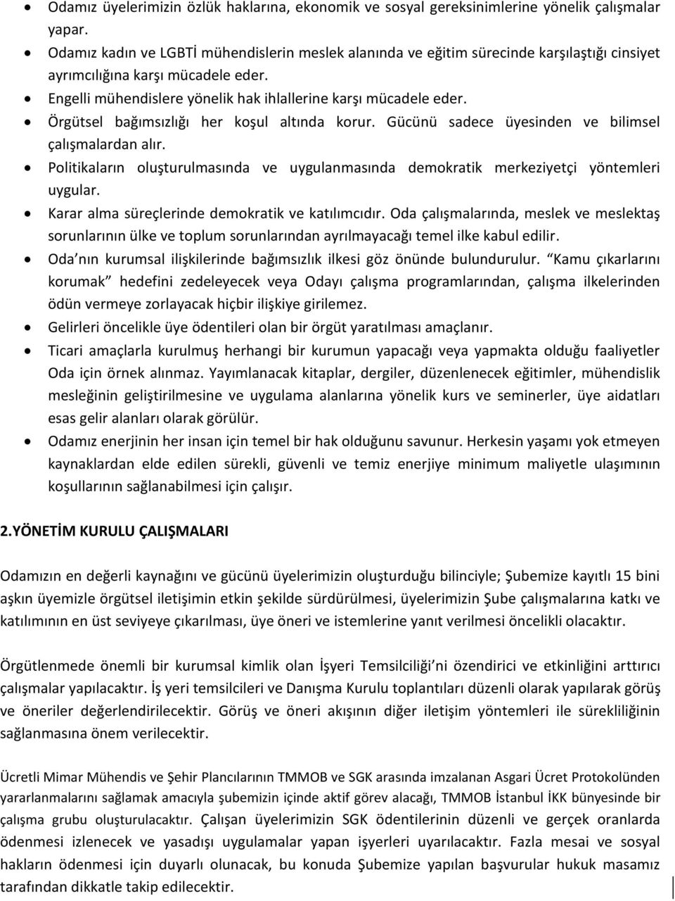 Örgütsel bağımsızlığı her koşul altında korur. Gücünü sadece üyesinden ve bilimsel çalışmalardan alır. Politikaların oluşturulmasında ve uygulanmasında demokratik merkeziyetçi yöntemleri uygular.