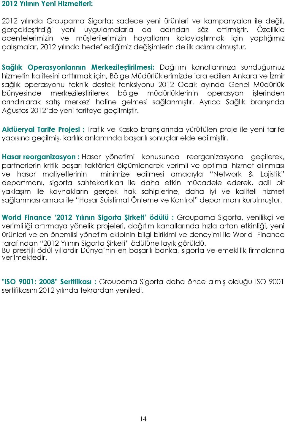 Sağlık Operasyonlarının Merkezileştirilmesi: Dağıtım kanallarımıza sunduğumuz hizmetin kalitesini arttırmak için, Bölge Müdürlüklerimizde icra edilen Ankara ve İzmir sağlık operasyonu teknik destek