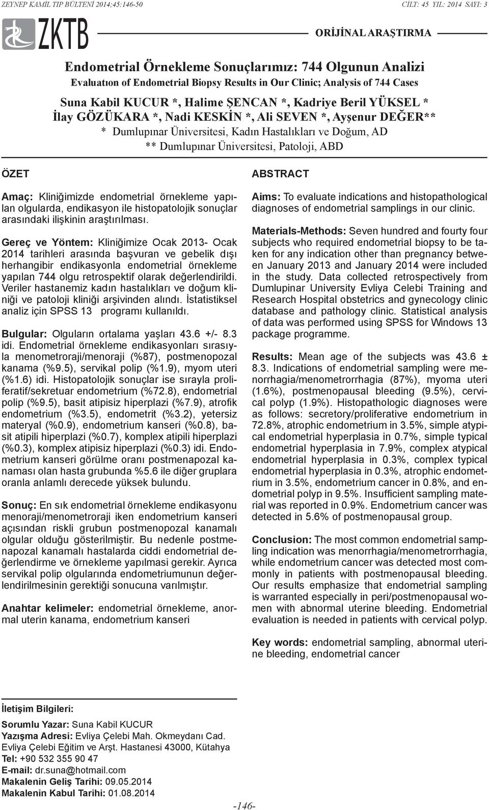 Patoloji, ABD ÖZET Amaç: Kliniğimizde endometrial örnekleme yapılan olgularda, endikasyon ile histopatolojik sonuçlar arasındaki ilişkinin araştırılması.