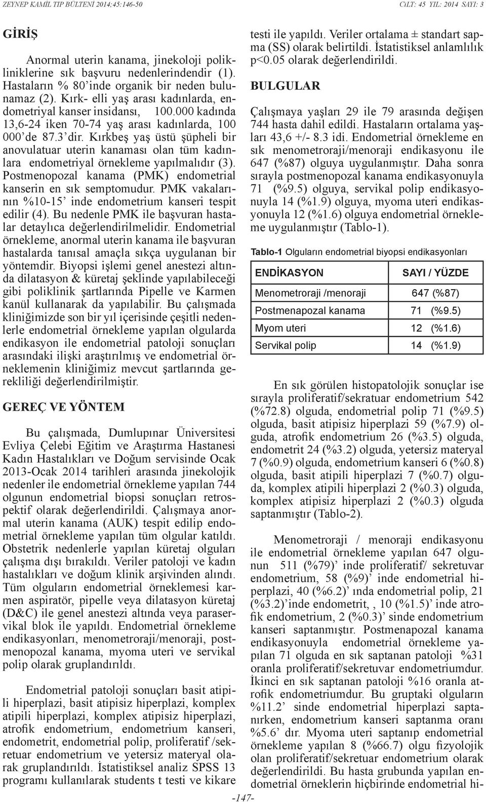 Kırkbeş yaş üstü şüpheli bir anovulatuar uterin kanaması olan tüm kadınlara endometriyal örnekleme yapılmalıdır (3). Postmenopozal kanama (PMK) endometrial kanserin en sık semptomudur.