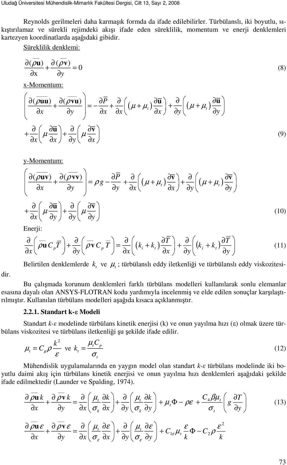 Süreklilik denklemi: ( ρu) ( ρv) + = 0 x y x-momenum: ( ρuu) ( ρvu) P u + = + ( µ + µ ) + x y µ + µ x x x y u v + µ + µ x x y x ( ) u y (8) (9) µ ; ürbülanslı eddy ilekenliği ve ürbülanslı eddy