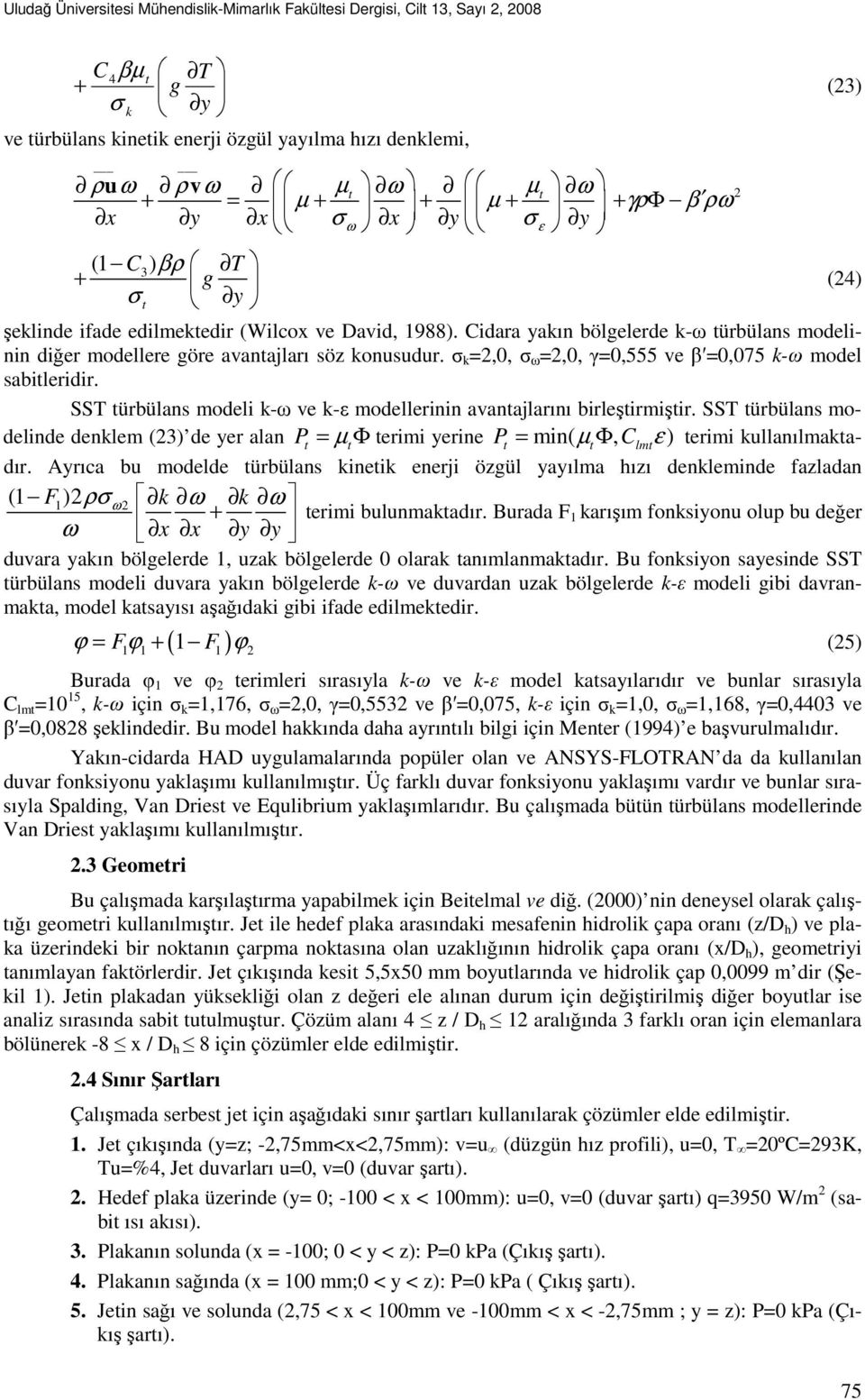 σ k =2,0, σ ω =2,0, γ=0,555 ve β =0,075 k-ω model sabileridir. SST ürbülans modeli k-ω ve k-ε modellerinin avanajlarını birleşirmişir.