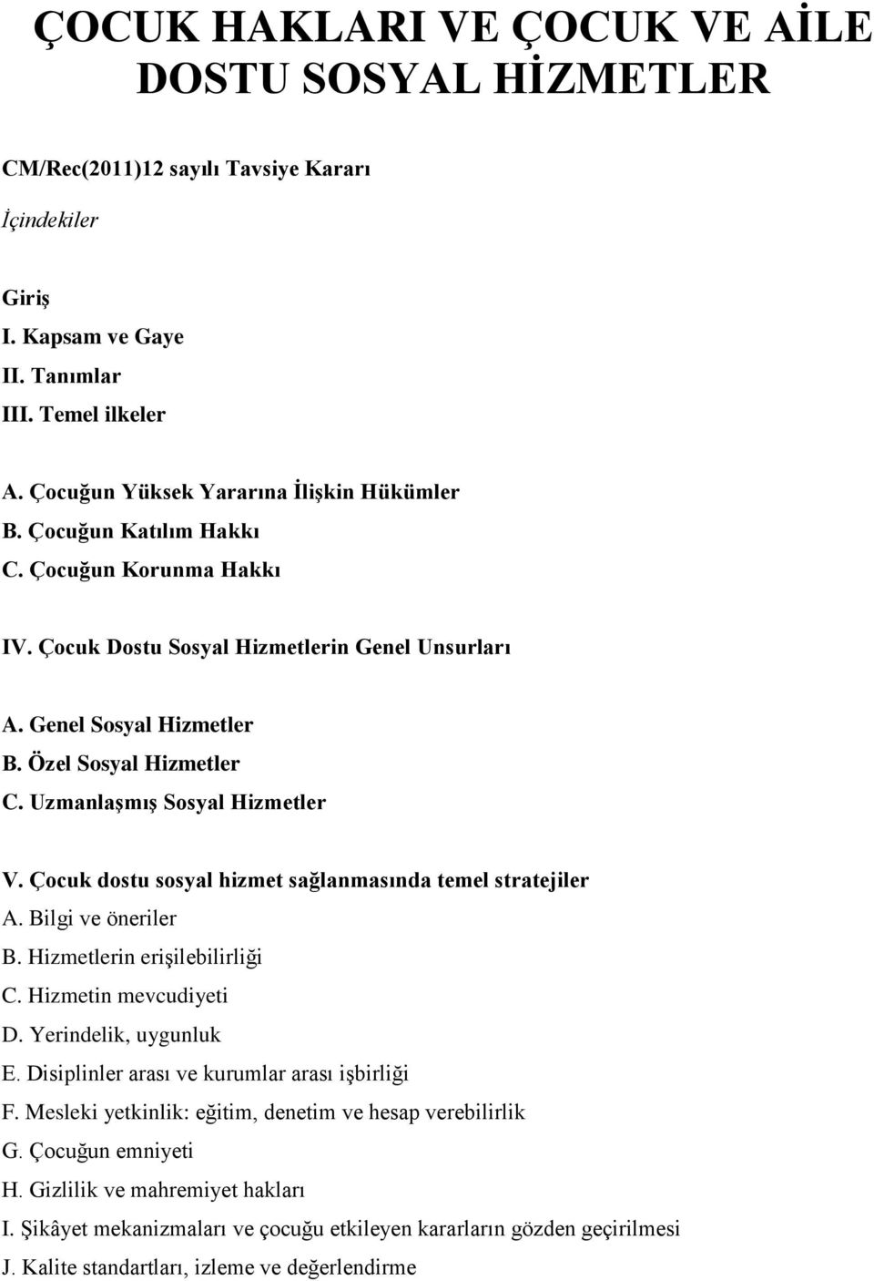 Uzmanlaşmış Sosyal Hizmetler V. Çocuk dostu sosyal hizmet sağlanmasında temel stratejiler A. Bilgi ve öneriler B. Hizmetlerin erişilebilirliği C. Hizmetin mevcudiyeti D. Yerindelik, uygunluk E.