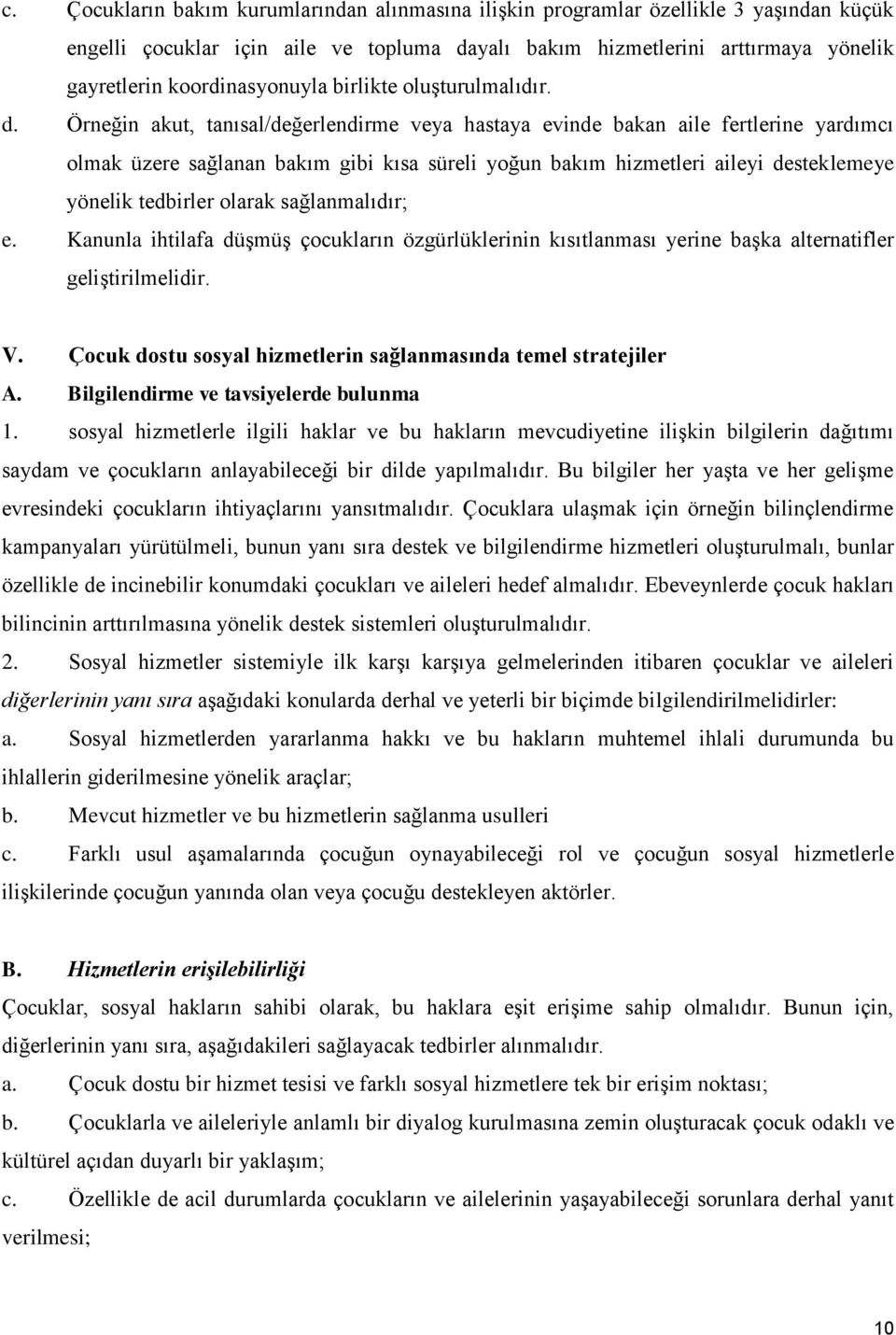 Örneğin akut, tanısal/değerlendirme veya hastaya evinde bakan aile fertlerine yardımcı olmak üzere sağlanan bakım gibi kısa süreli yoğun bakım hizmetleri aileyi desteklemeye yönelik tedbirler olarak