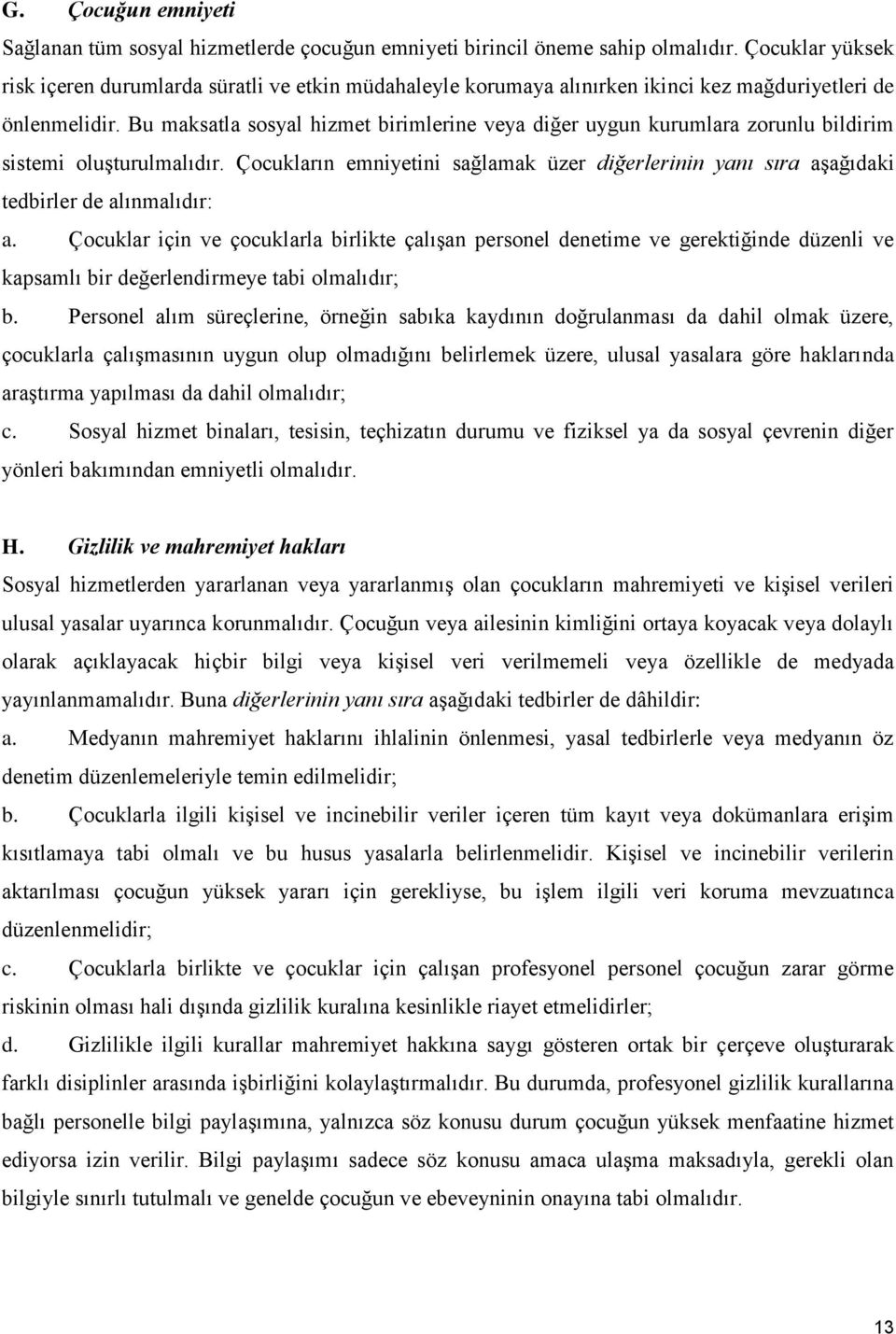 Bu maksatla sosyal hizmet birimlerine veya diğer uygun kurumlara zorunlu bildirim sistemi oluşturulmalıdır.