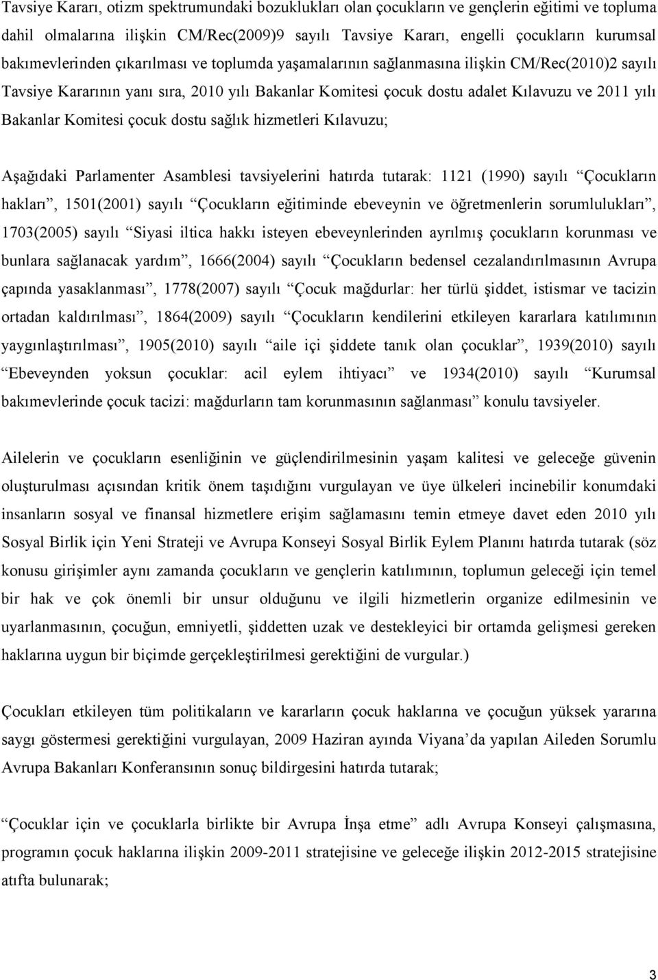 Bakanlar Komitesi çocuk dostu sağlık hizmetleri Kılavuzu; Aşağıdaki Parlamenter Asamblesi tavsiyelerini hatırda tutarak: 1121 (1990) sayılı Çocukların hakları, 1501(2001) sayılı Çocukların eğitiminde