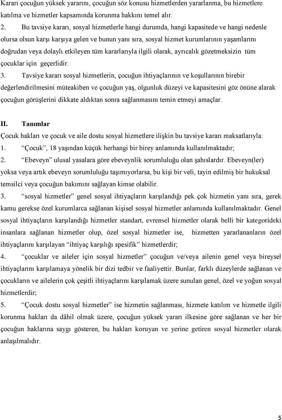 dolaylı etkileyen tüm kararlarıyla ilgili olarak, ayrıcalık gözetmeksizin tüm çocuklar için geçerlidir. 3.