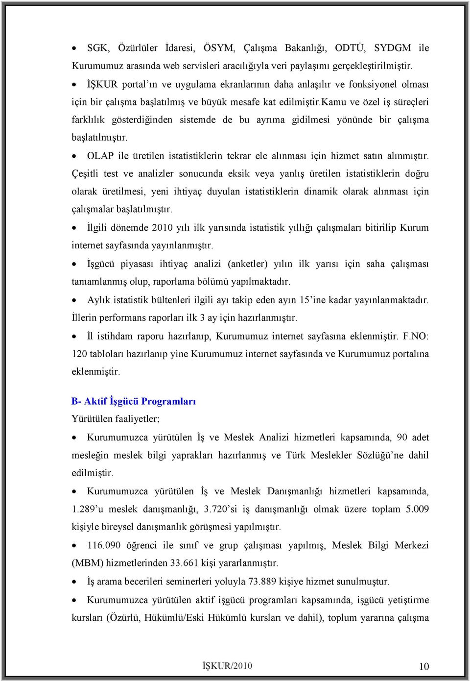 kamu ve özel iş süreçleri farklılık gösterdiğinden sistemde de bu ayrıma gidilmesi yönünde bir çalışma başlatılmıştır.