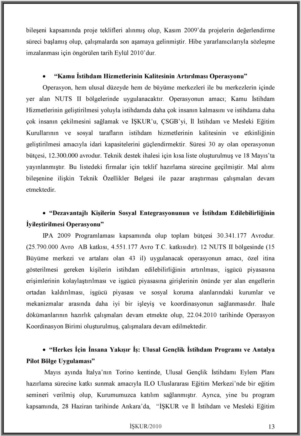 Kamu İstihdam Hizmetlerinin Kalitesinin Artırılması Operasyonu Operasyon, hem ulusal düzeyde hem de büyüme merkezleri ile bu merkezlerin içinde yer alan NUTS II bölgelerinde uygulanacaktır.