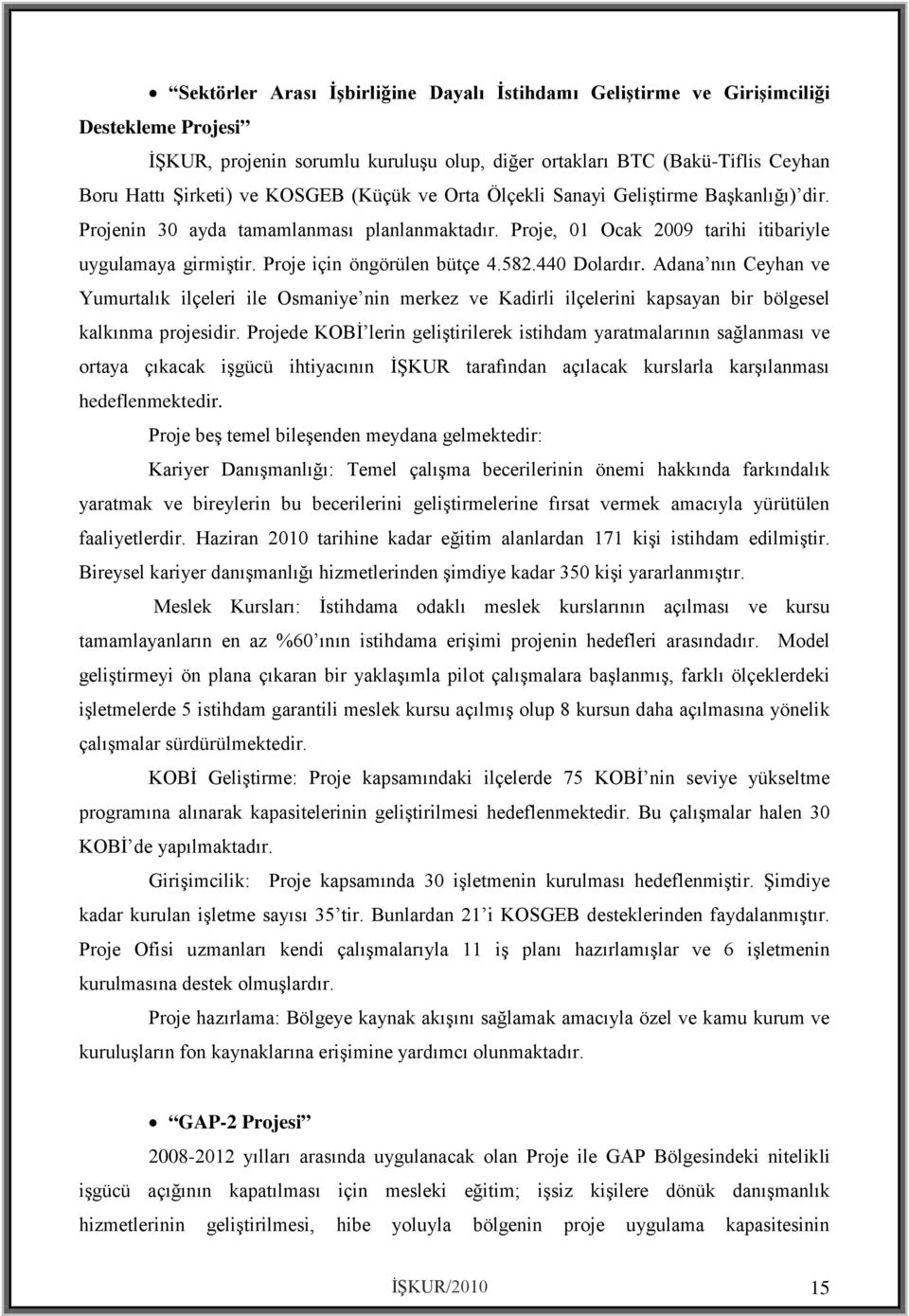 Proje için öngörülen bütçe 4.582.440 Dolardır. Adana nın Ceyhan ve Yumurtalık ilçeleri ile Osmaniye nin merkez ve Kadirli ilçelerini kapsayan bir bölgesel kalkınma projesidir.