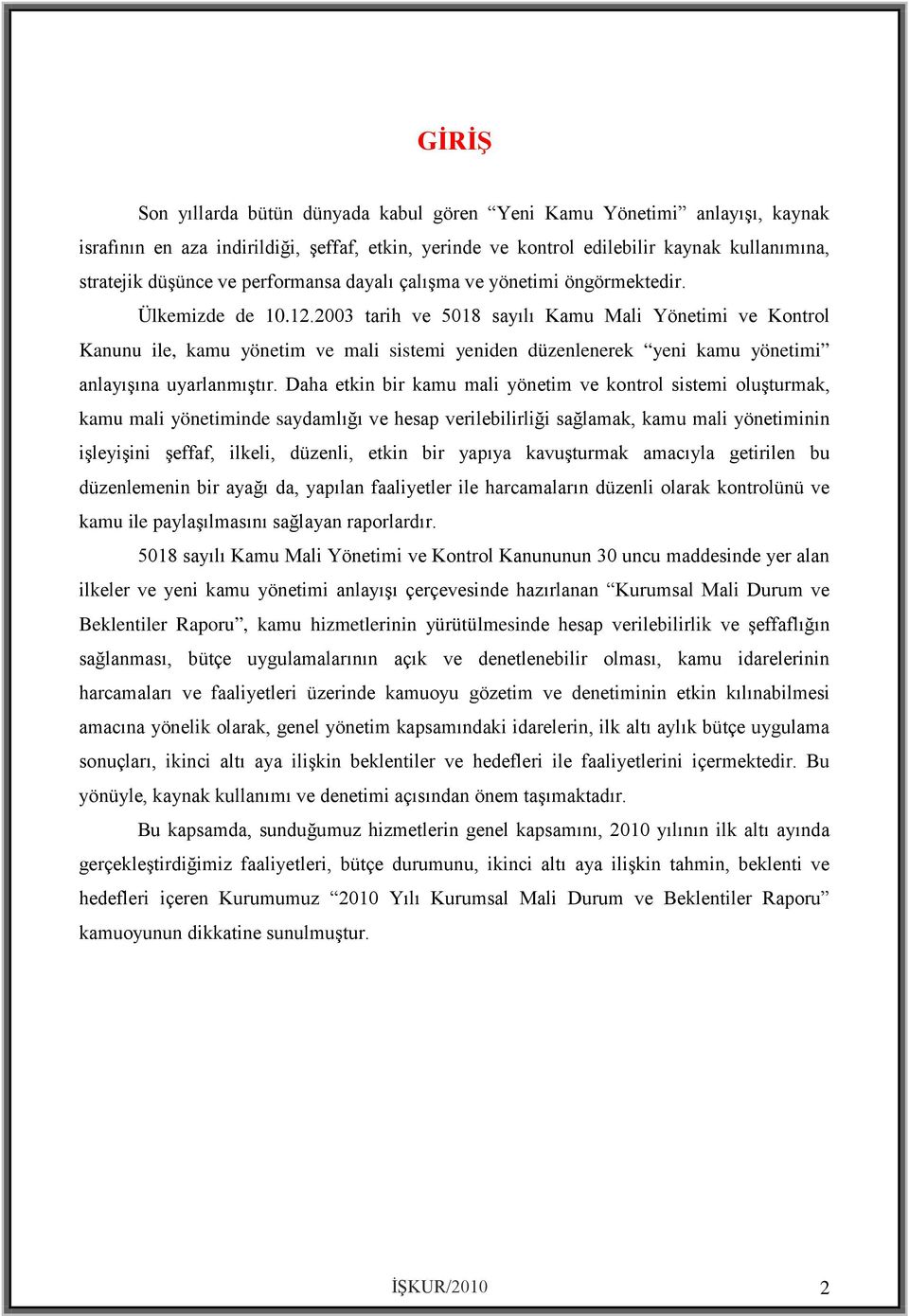 2003 tarih ve 5018 sayılı Kamu Mali Yönetimi ve Kontrol Kanunu ile, kamu yönetim ve mali sistemi yeniden düzenlenerek yeni kamu yönetimi anlayışına uyarlanmıştır.