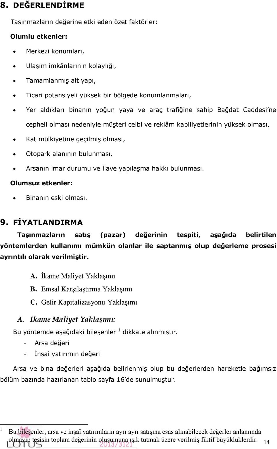 olması, Otopark alanının bulunması, Arsanın imar durumu ve ilave yapılaşma hakkı bulunması. Olumsuz etkenler: Binanın eski olması. 9.