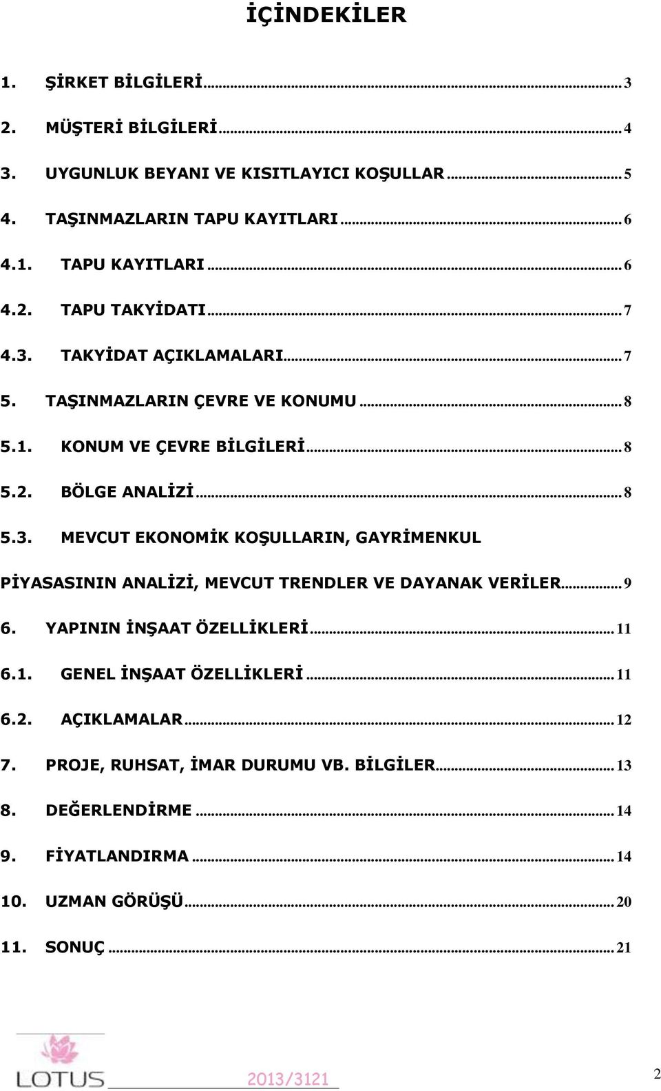 .. 9 6. YAPININ İNŞAAT ÖZELLİKLERİ... 11 6.1. GENEL İNŞAAT ÖZELLİKLERİ... 11 6.2. AÇIKLAMALAR... 12 7. PROJE, RUHSAT, İMAR DURUMU VB. BİLGİLER... 13 8. DEĞERLENDİRME.