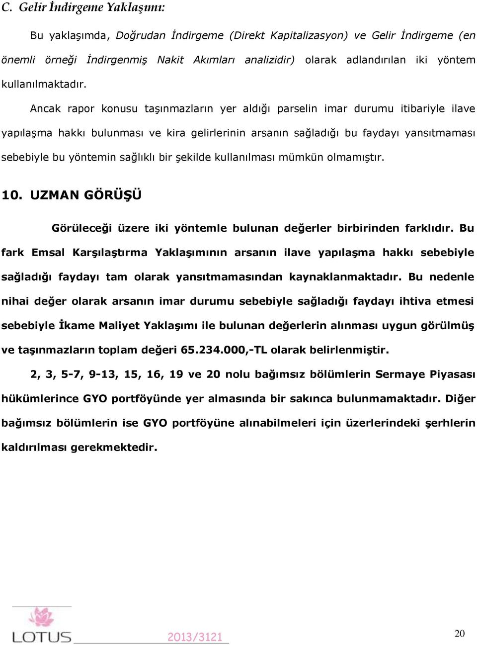 Ancak rapor konusu taşınmazların yer aldığı parselin imar durumu itibariyle ilave yapılaşma hakkı bulunması ve kira gelirlerinin arsanın sağladığı bu faydayı yansıtmaması sebebiyle bu yöntemin