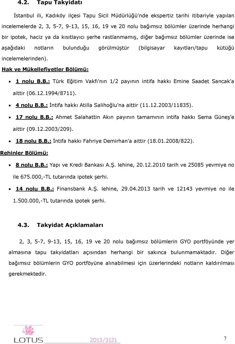 Hak ve Mükellefiyetler Bölümü: 1 nolu B.B.: Türk Eğitim Vakfı nın 1/2 payının intifa hakkı Emine Saadet Sancak a aittir (06.12.1994/8711). 4 nolu B.B.: İntifa hakkı Atilla Salihoğlu na aittir (11.12.2003/11835).