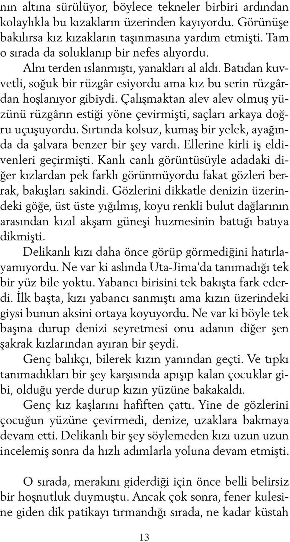 Çalışmaktan alev alev olmuş yüzünü rüzgârın estiği yöne çevirmişti, saçları arkaya doğru uçuşuyordu. Sırtında kolsuz, kumaş bir yelek, ayağında da şalvara benzer bir şey vardı.