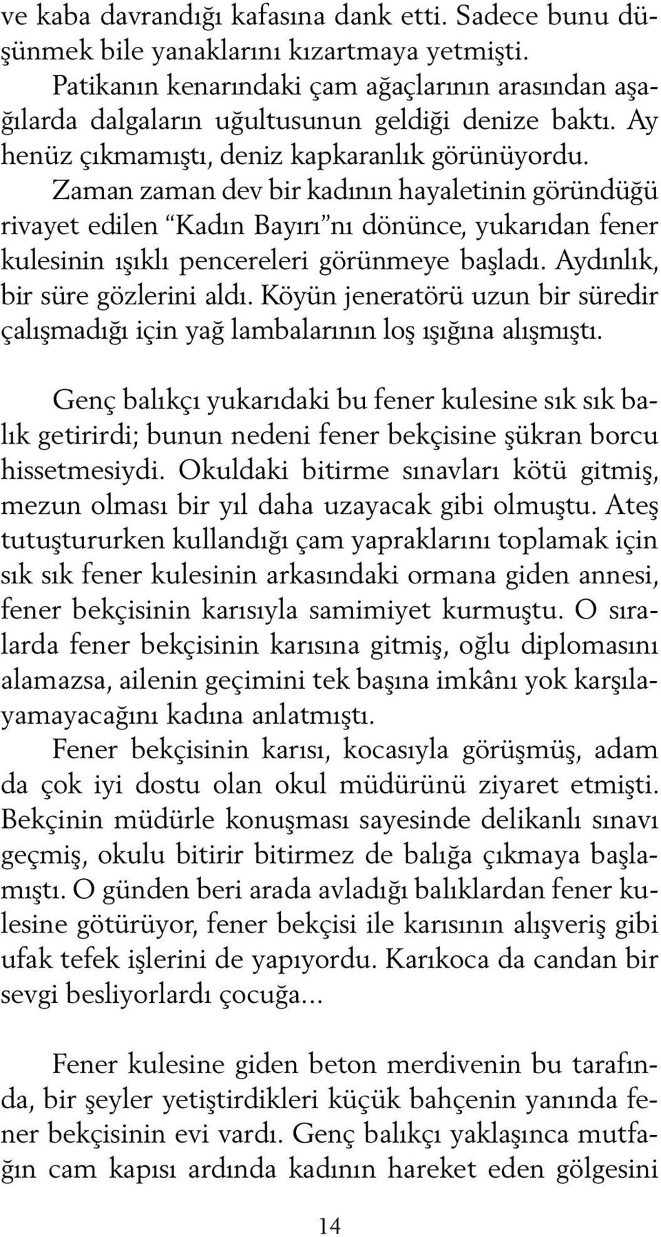 Zaman zaman dev bir kadının hayaletinin göründüğü rivayet edilen Kadın Bayırı nı dönünce, yukarıdan fener kulesinin ışıklı pencereleri görünmeye başladı. Aydınlık, bir süre gözlerini aldı.