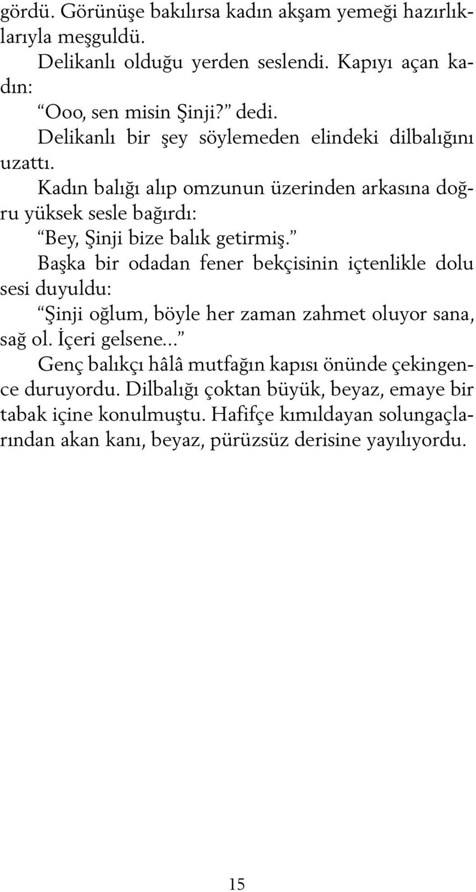 Başka bir odadan fener bekçisinin içtenlikle dolu sesi duyuldu: Şinji oğlum, böyle her zaman zahmet oluyor sana, sağ ol. İçeri gelsene.