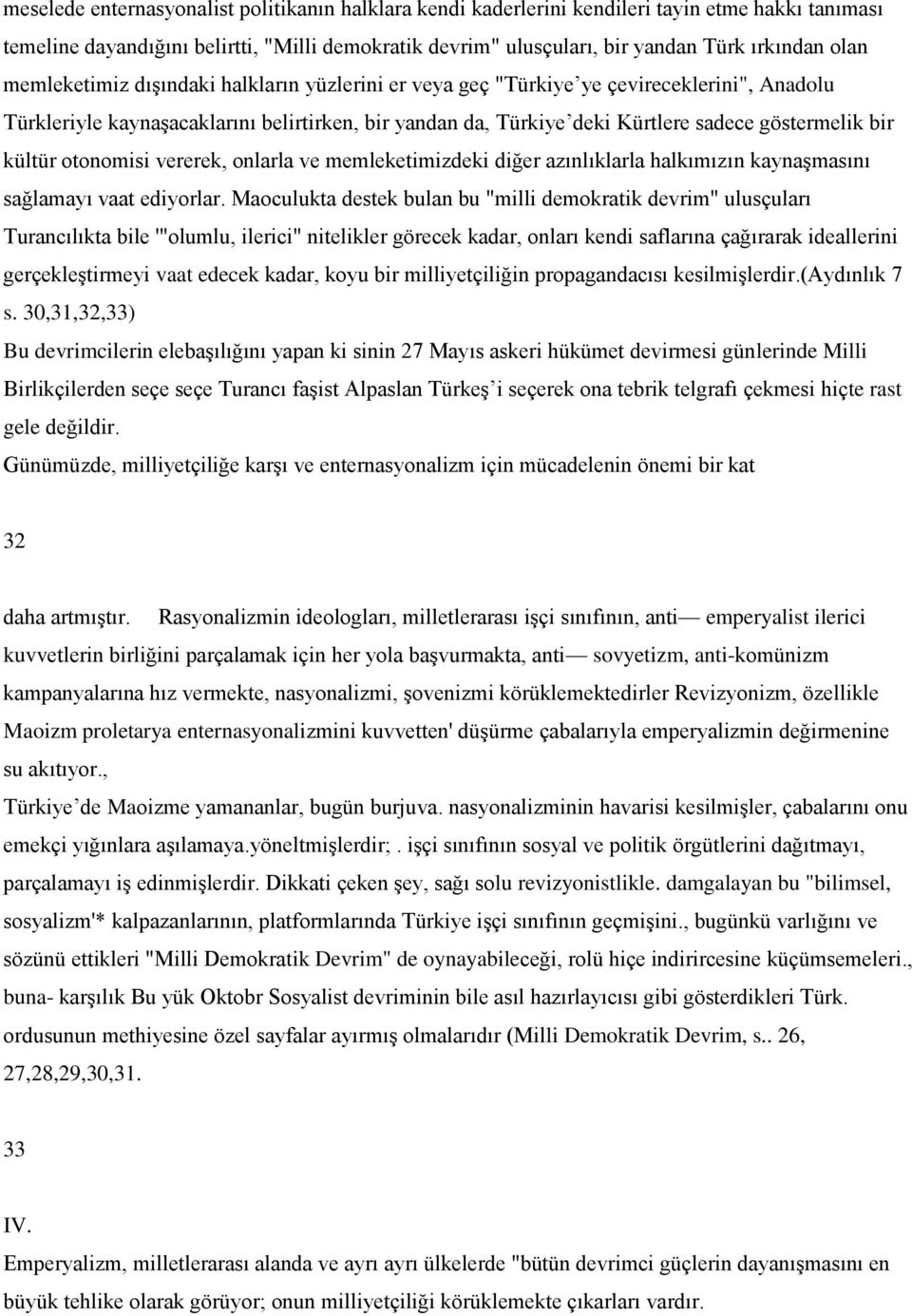 kültür otonomisi vererek, onlarla ve memleketimizdeki diğer azınlıklarla halkımızın kaynaģmasını sağlamayı vaat ediyorlar.