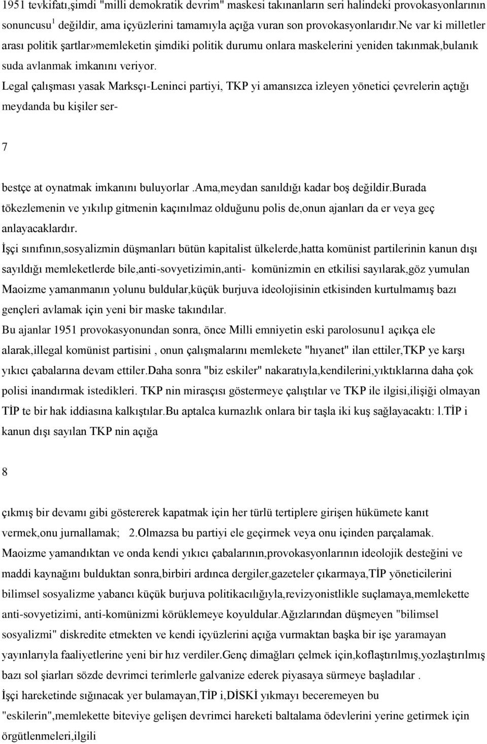 Legal çalıģması yasak Marksçı-Leninci partiyi, TKP yi amansızca izleyen yönetici çevrelerin açtığı meydanda bu kiģiler ser- 7 bestçe at oynatmak imkanını buluyorlar.