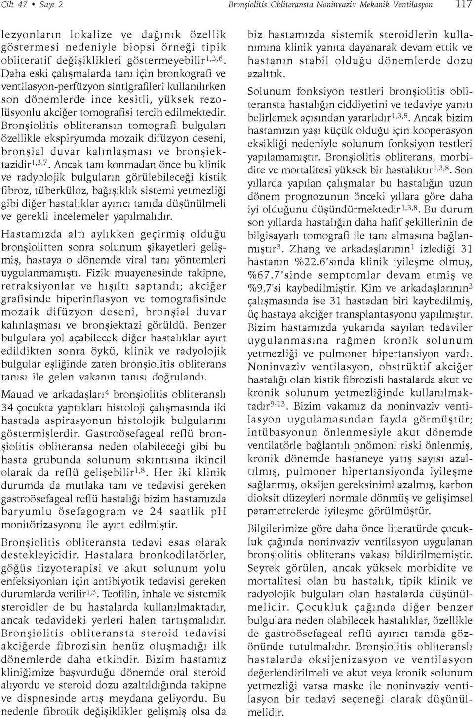 Bronþiolitis obliteransýn tomografi bulgularý özellikle ekspiryumda mozaik difüzyon deseni, bronþial duvar kalýnlaþmasý ve bronþiektazidir 1,3,7.