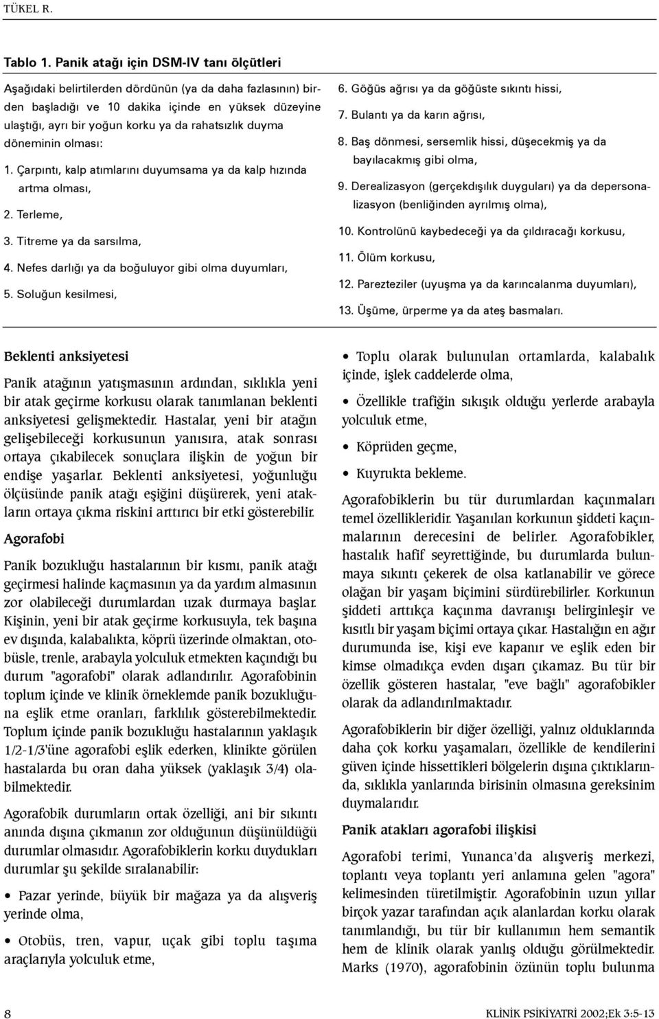 rahatsýzlýk duyma döneminin olmasý: 1. Çarpýntý, kalp atýmlarýný duyumsama ya da kalp hýzýnda artma olmasý, 2. Terleme, 3. Titreme ya da sarsýlma, 4.