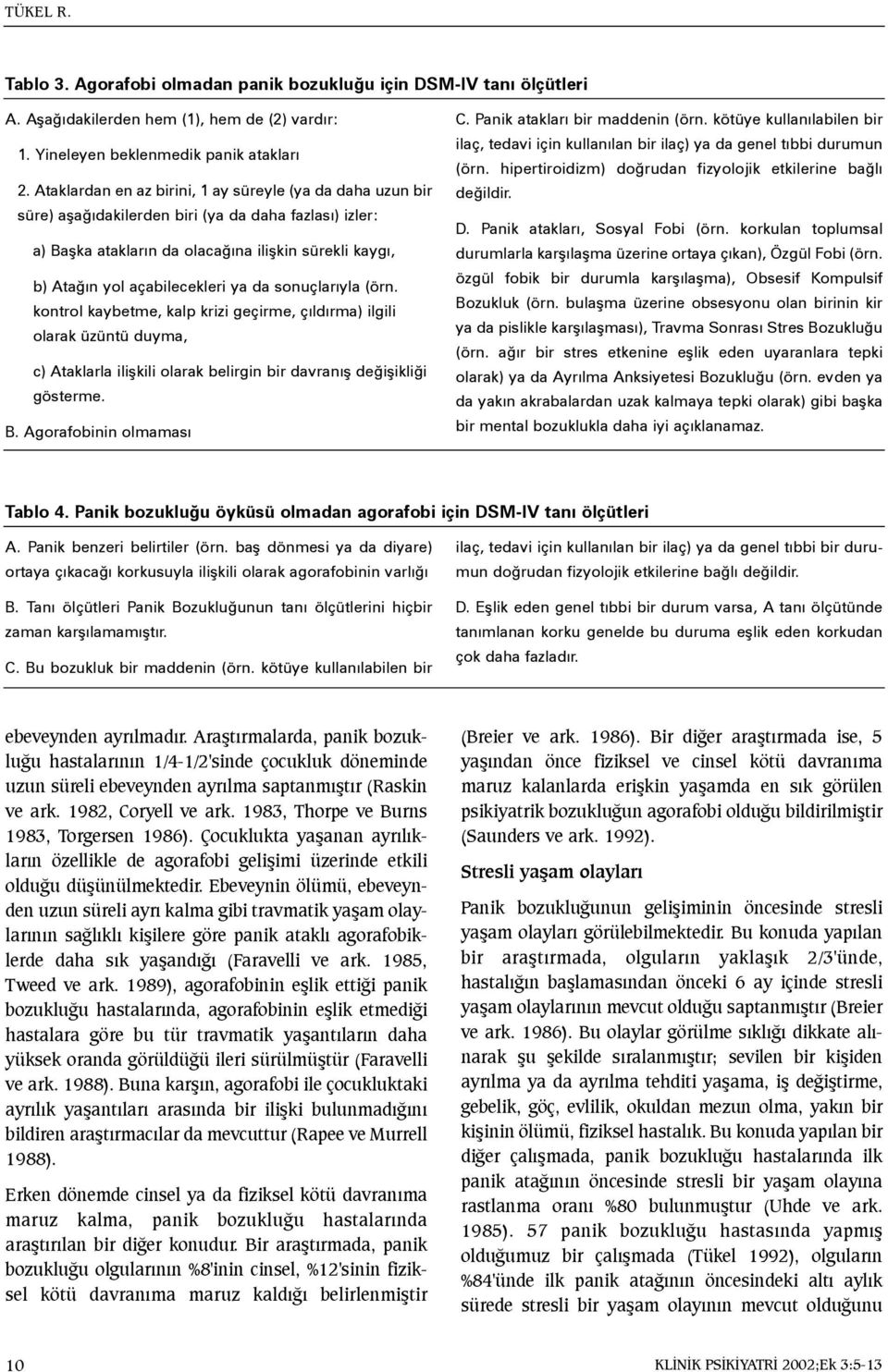 ya da sonuçlarýyla (örn. kontrol kaybetme, kalp krizi geçirme, çýldýrma) ilgili olarak üzüntü duyma, c) Ataklarla iliþkili olarak belirgin bir davranýþ deðiþikliði gösterme. B.