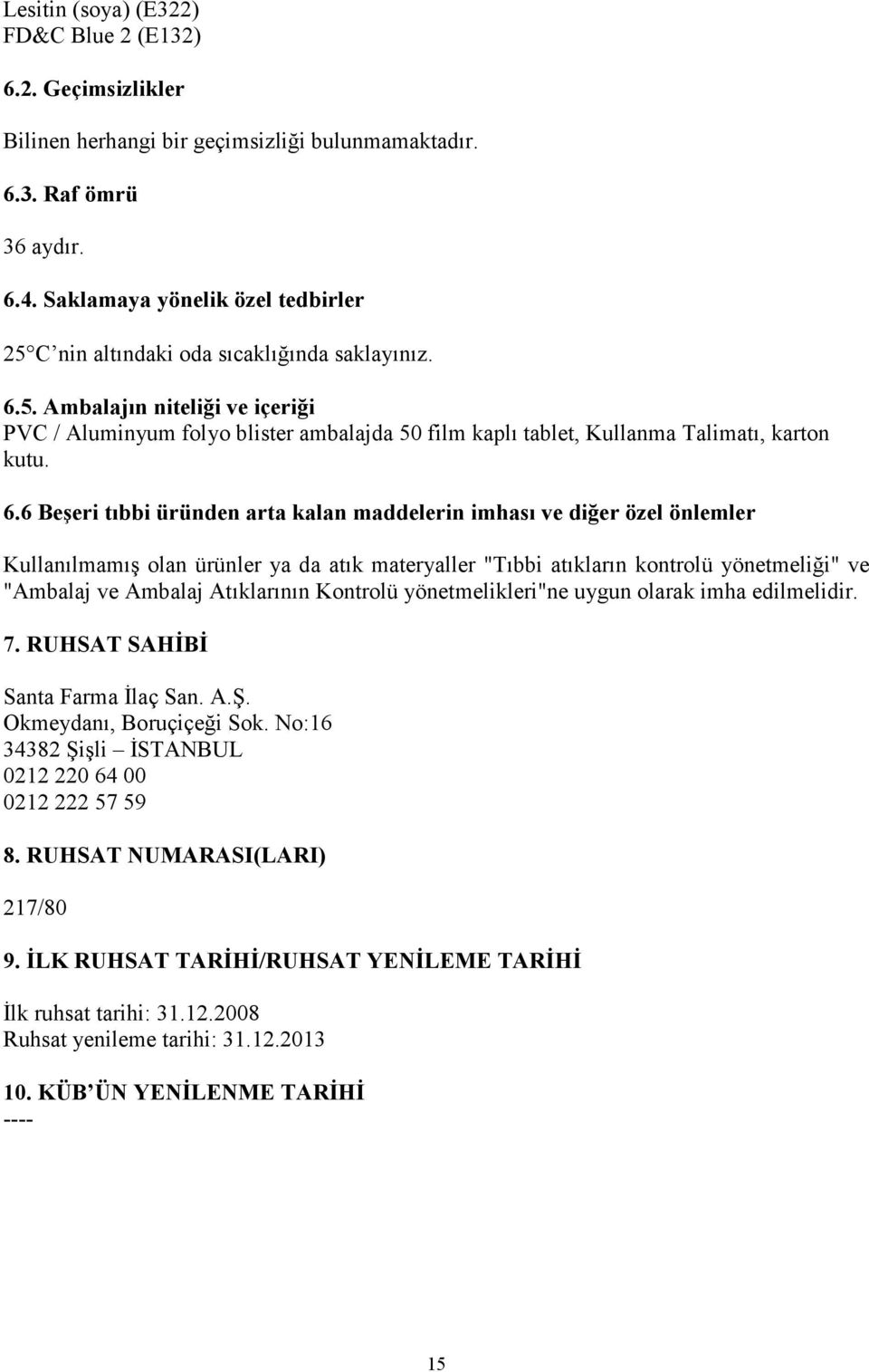 6.6 Beşeri tıbbi üründen arta kalan maddelerin imhası ve diğer özel önlemler Kullanılmamış olan ürünler ya da atık materyaller "Tıbbi atıkların kontrolü yönetmeliği" ve "Ambalaj ve Ambalaj