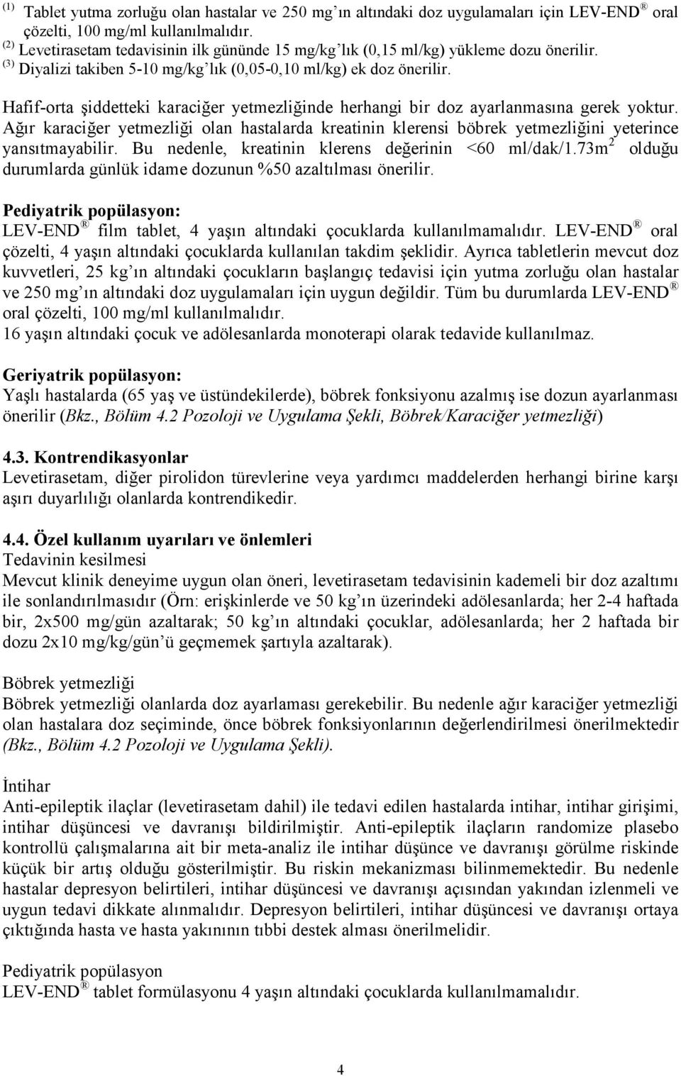 Hafif-orta şiddetteki karaciğer yetmezliğinde herhangi bir doz ayarlanmasına gerek yoktur. Ağır karaciğer yetmezliği olan hastalarda kreatinin klerensi böbrek yetmezliğini yeterince yansıtmayabilir.