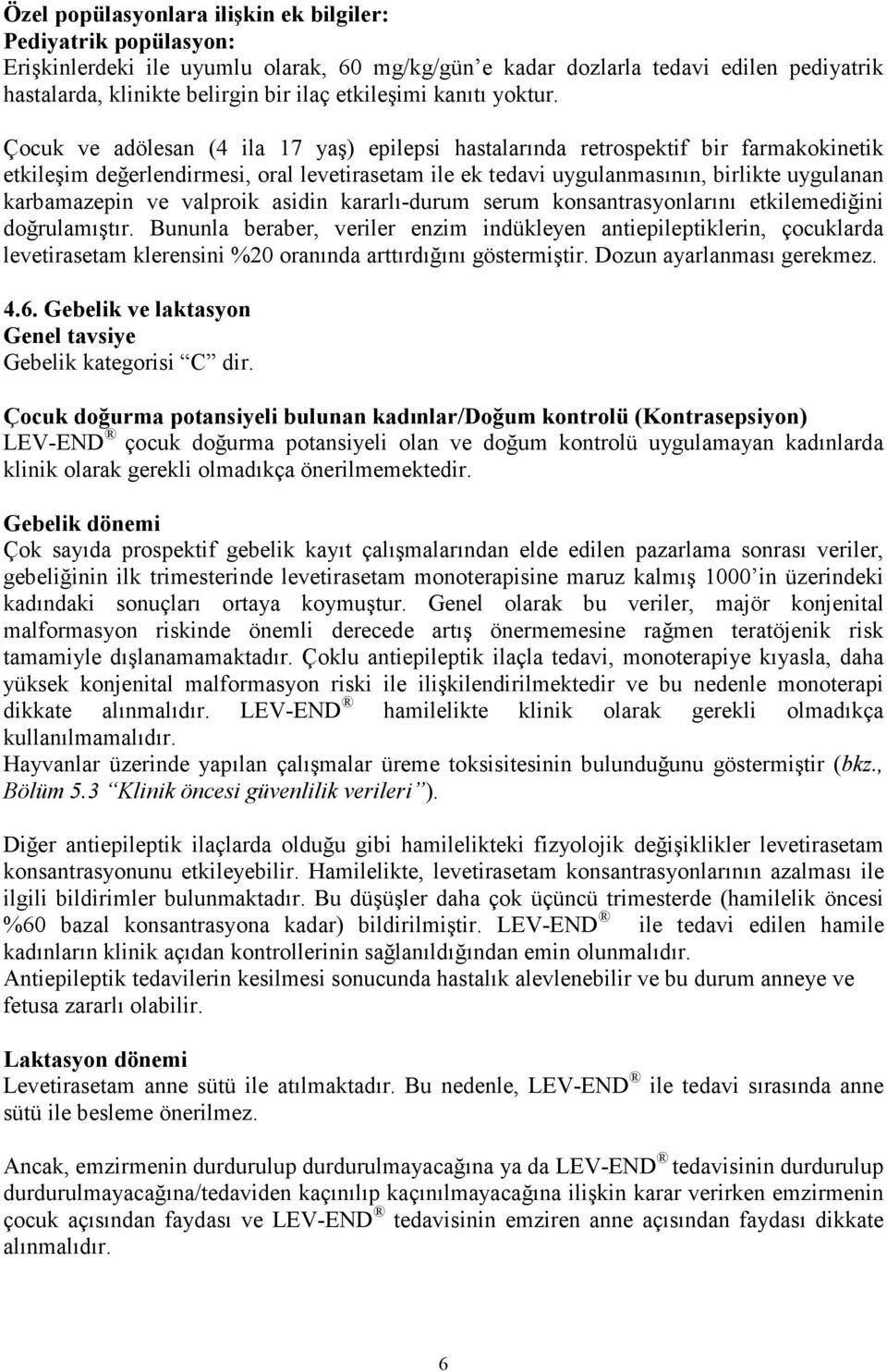 Çocuk ve adölesan (4 ila 17 yaş) epilepsi hastalarında retrospektif bir farmakokinetik etkileşim değerlendirmesi, oral levetirasetam ile ek tedavi uygulanmasının, birlikte uygulanan karbamazepin ve