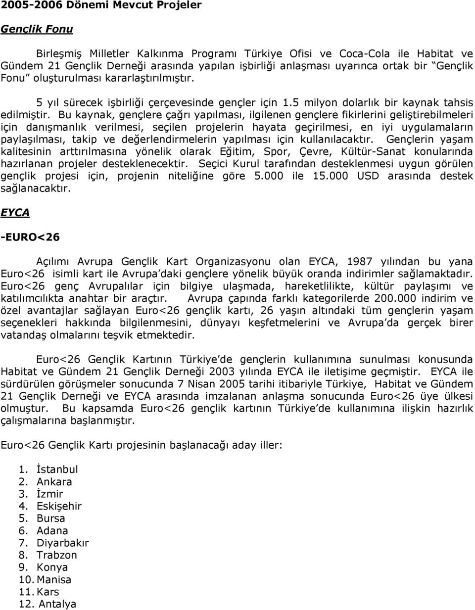 Bu kaynak, gençlere çağrı yapılması, ilgilenen gençlere fikirlerini geliştirebilmeleri için danışmanlık verilmesi, seçilen projelerin hayata geçirilmesi, en iyi uygulamaların paylaşılması, takip ve