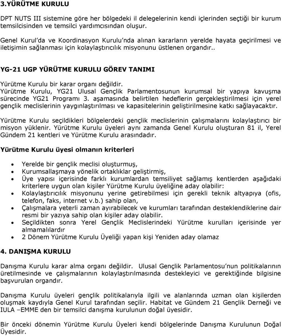 . YG-21 UGP YÜRÜTME KURULU GÖREV TANIMI Yürütme Kurulu bir karar organı değildir. Yürütme Kurulu, YG21 Ulusal Gençlik Parlamentosunun kurumsal bir yapıya kavuşma sürecinde YG21 Programı 3.