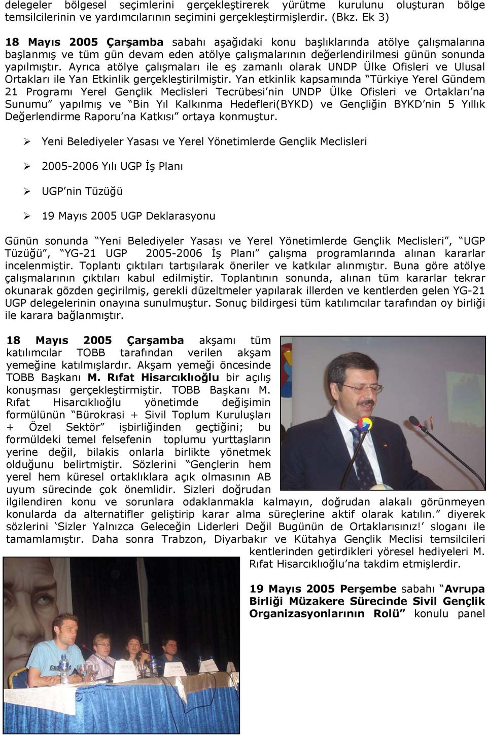 Ayrıca atölye çalışmaları ile eş zamanlı olarak UNDP Ülke Ofisleri ve Ulusal Ortakları ile Yan Etkinlik gerçekleştirilmiştir.