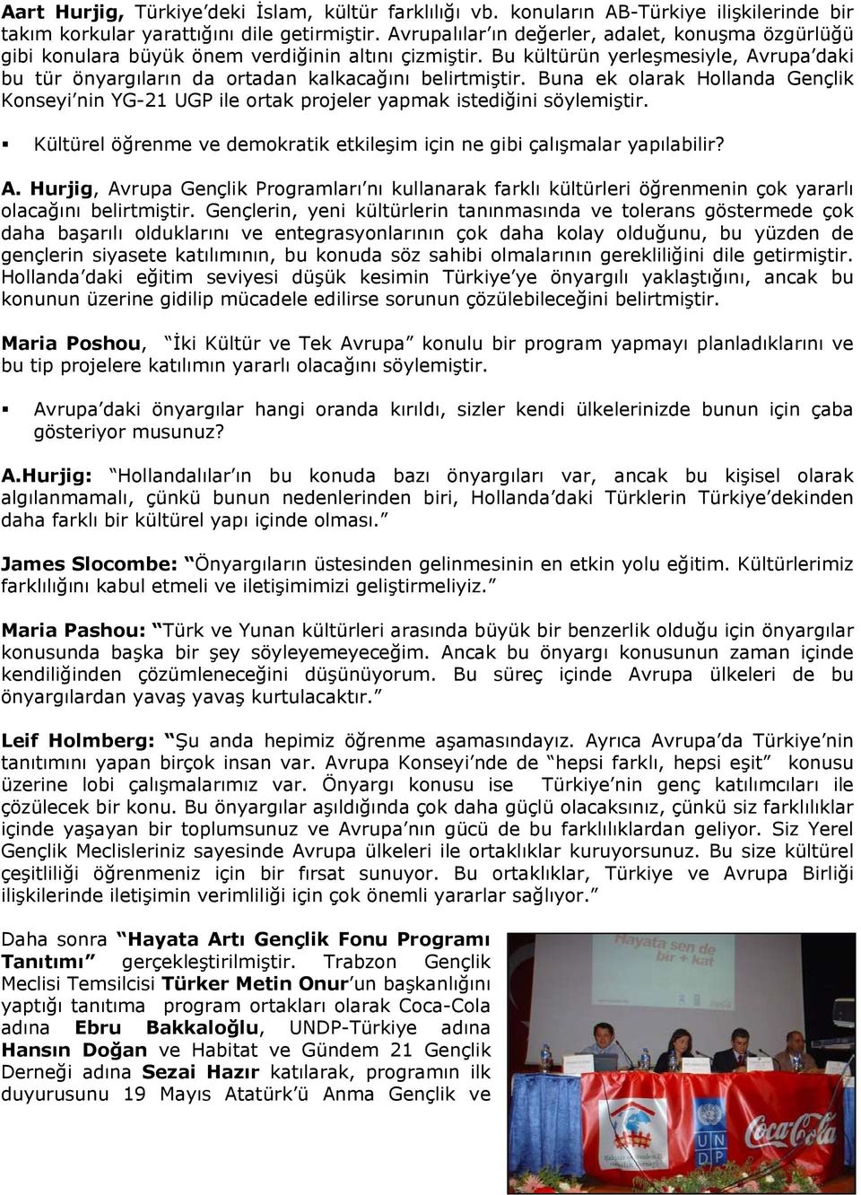 Buna ek olarak Hollanda Gençlik Konseyi nin YG-21 UGP ile ortak projeler yapmak istediğini söylemiştir. Kültürel öğrenme ve demokratik etkileşim için ne gibi çalışmalar yapılabilir? A.