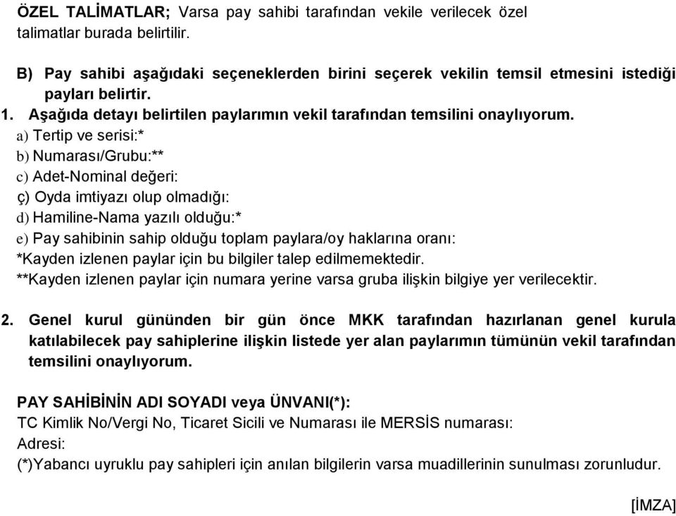 a) Tertip ve serisi:* b) Numarası/Grubu:** c) Adet-Nominal değeri: ç) Oyda imtiyazı olup olmadığı: d) Hamiline-Nama yazılı olduğu:* e) Pay sahibinin sahip olduğu toplam paylara/oy haklarına oranı: