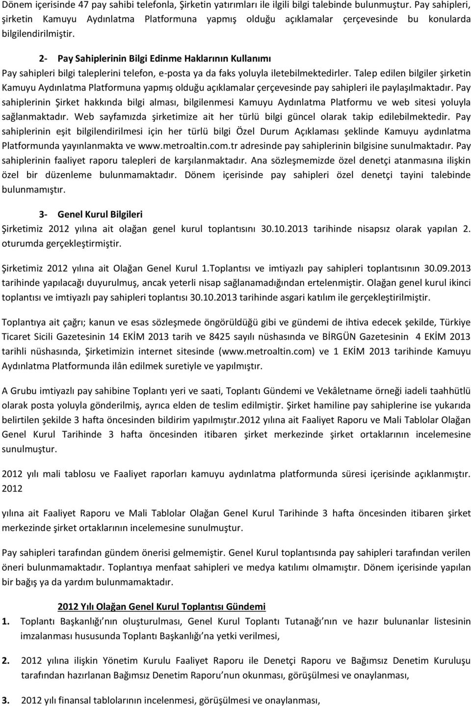 2- Pay Sahiplerinin Bilgi Edinme Haklarının Kullanımı Pay sahipleri bilgi taleplerini telefon, e-posta ya da faks yoluyla iletebilmektedirler.