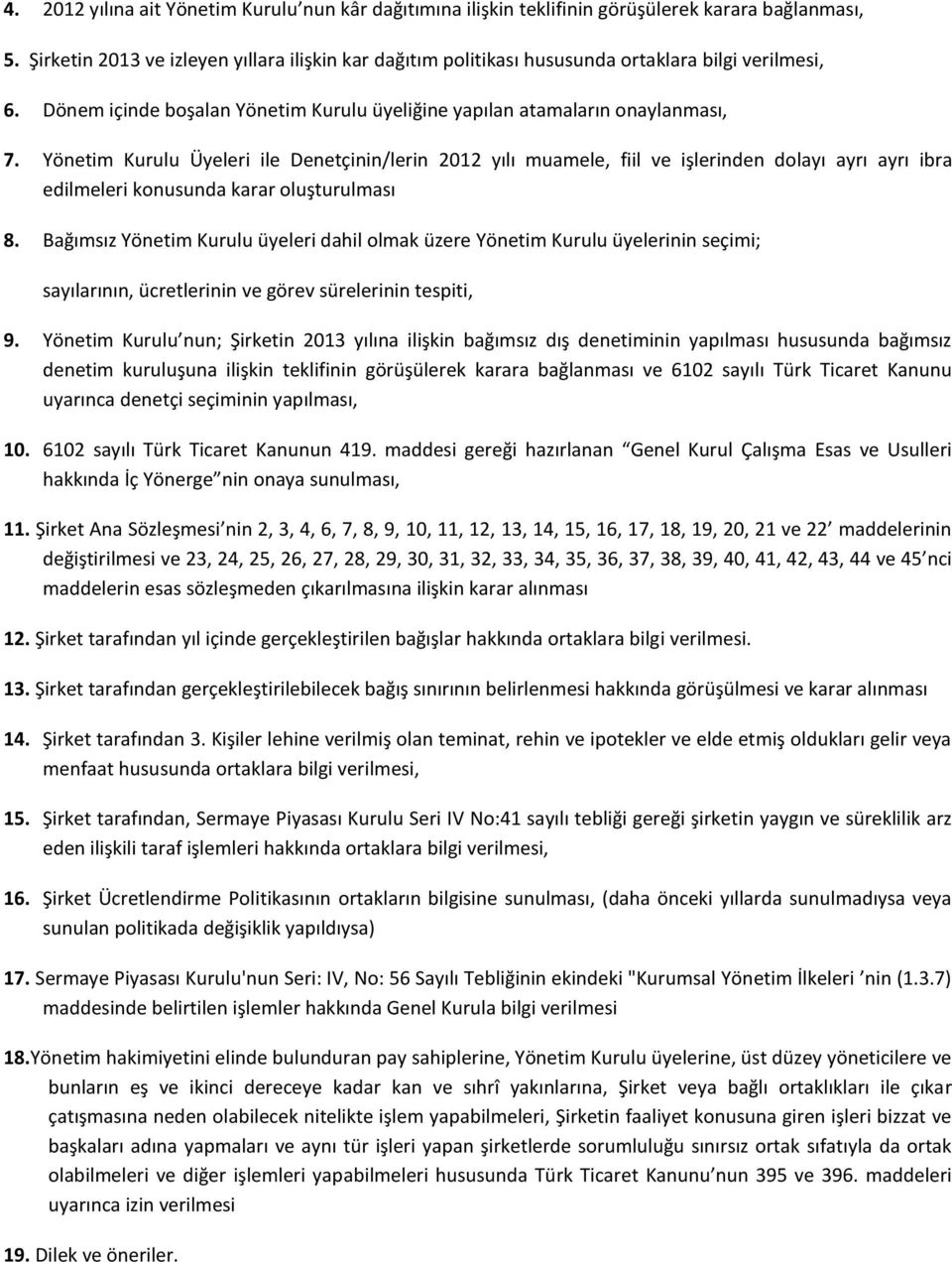 Yönetim Kurulu Üyeleri ile Denetçinin/lerin 2012 yılı muamele, fiil ve işlerinden dolayı ayrı ayrı ibra edilmeleri konusunda karar oluşturulması 8.