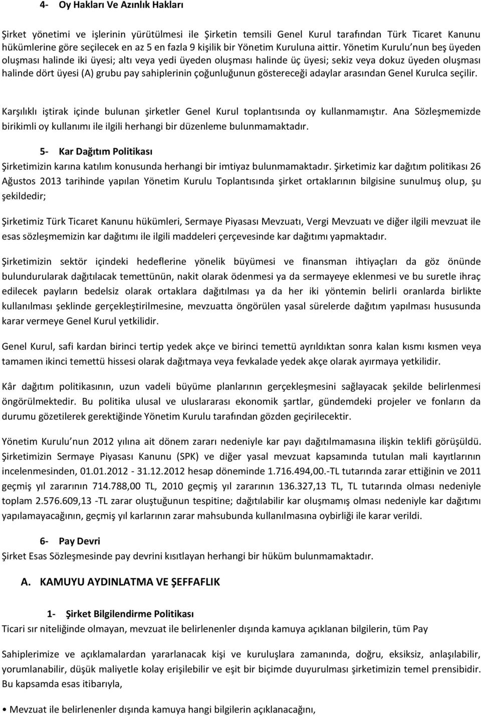 Yönetim Kurulu nun beş üyeden oluşması halinde iki üyesi; altı veya yedi üyeden oluşması halinde üç üyesi; sekiz veya dokuz üyeden oluşması halinde dört üyesi (A) grubu pay sahiplerinin çoğunluğunun