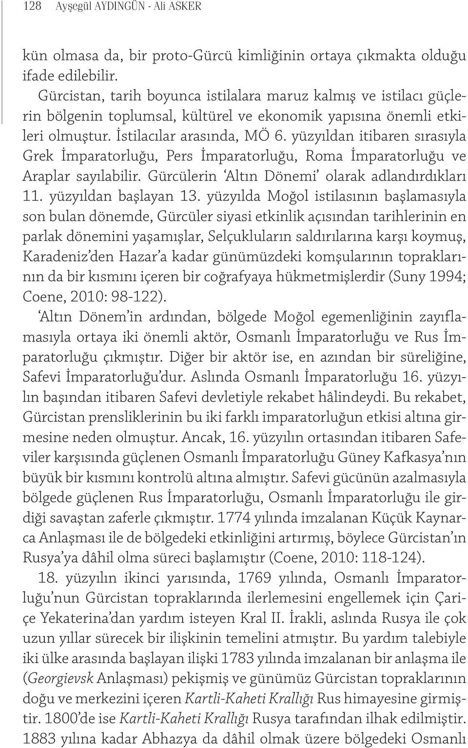 yüzyıldan itibaren sırasıyla Grek İmparatorluğu, Pers İmparatorluğu, Roma İmparatorluğu ve Araplar sayılabilir. Gürcülerin Altın Dönemi olarak adlandırdıkları 11. yüzyıldan başlayan 13.