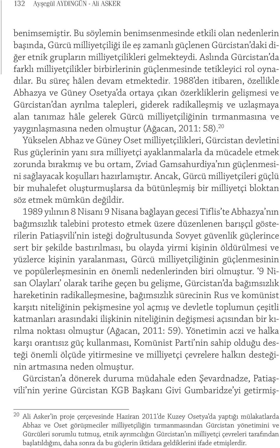 1988 den itibaren, özellikle Abhazya ve Güney Osetya da ortaya çıkan özerkliklerin gelişmesi ve Gürcistan dan ayrılma talepleri, giderek radikalleşmiş ve uzlaşmaya alan tanımaz hâle gelerek Gürcü