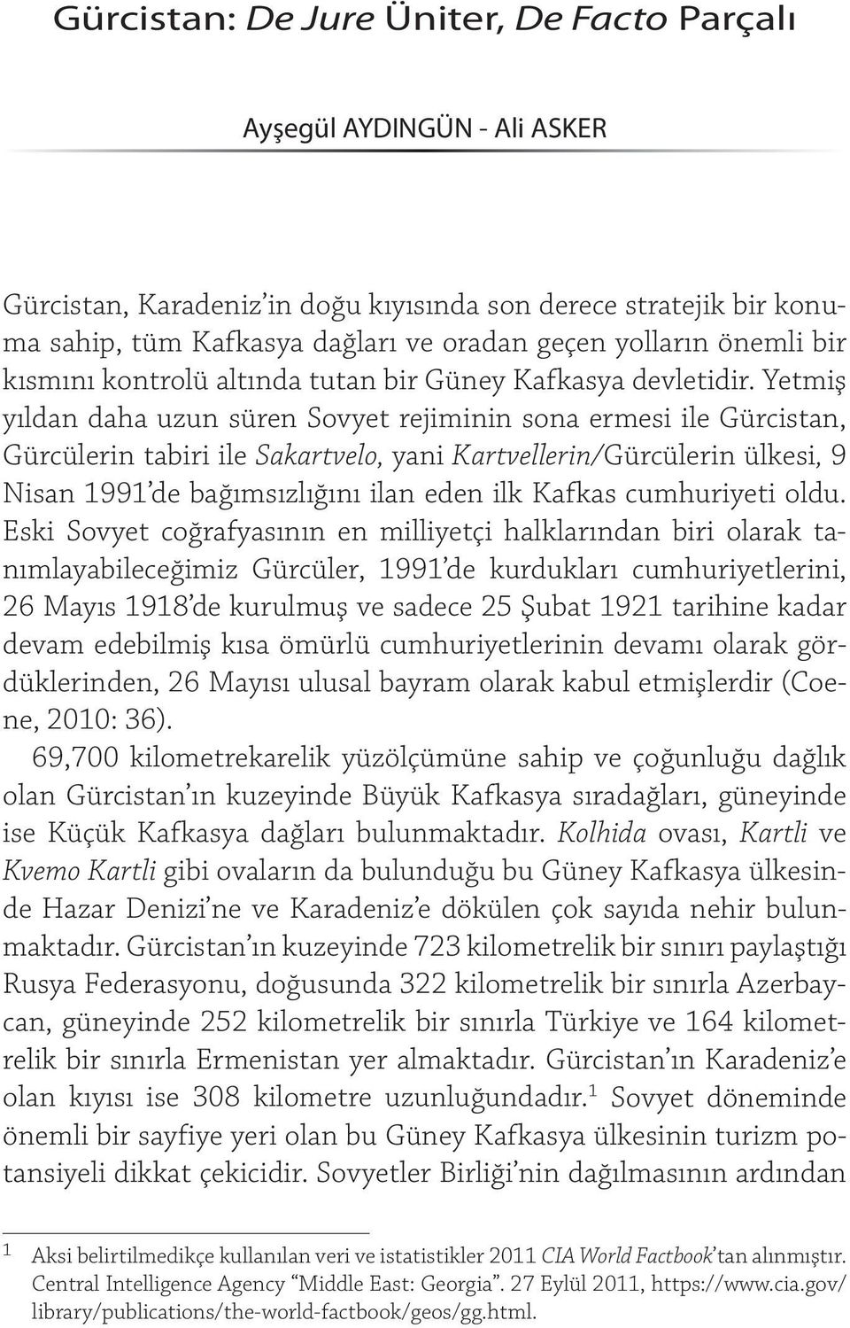 Yetmiş yıldan daha uzun süren Sovyet rejiminin sona ermesi ile Gürcistan, Gürcülerin tabiri ile Sakartvelo, yani Kartvellerin/Gürcülerin ülkesi, 9 Nisan 1991 de bağımsızlığını ilan eden ilk Kafkas