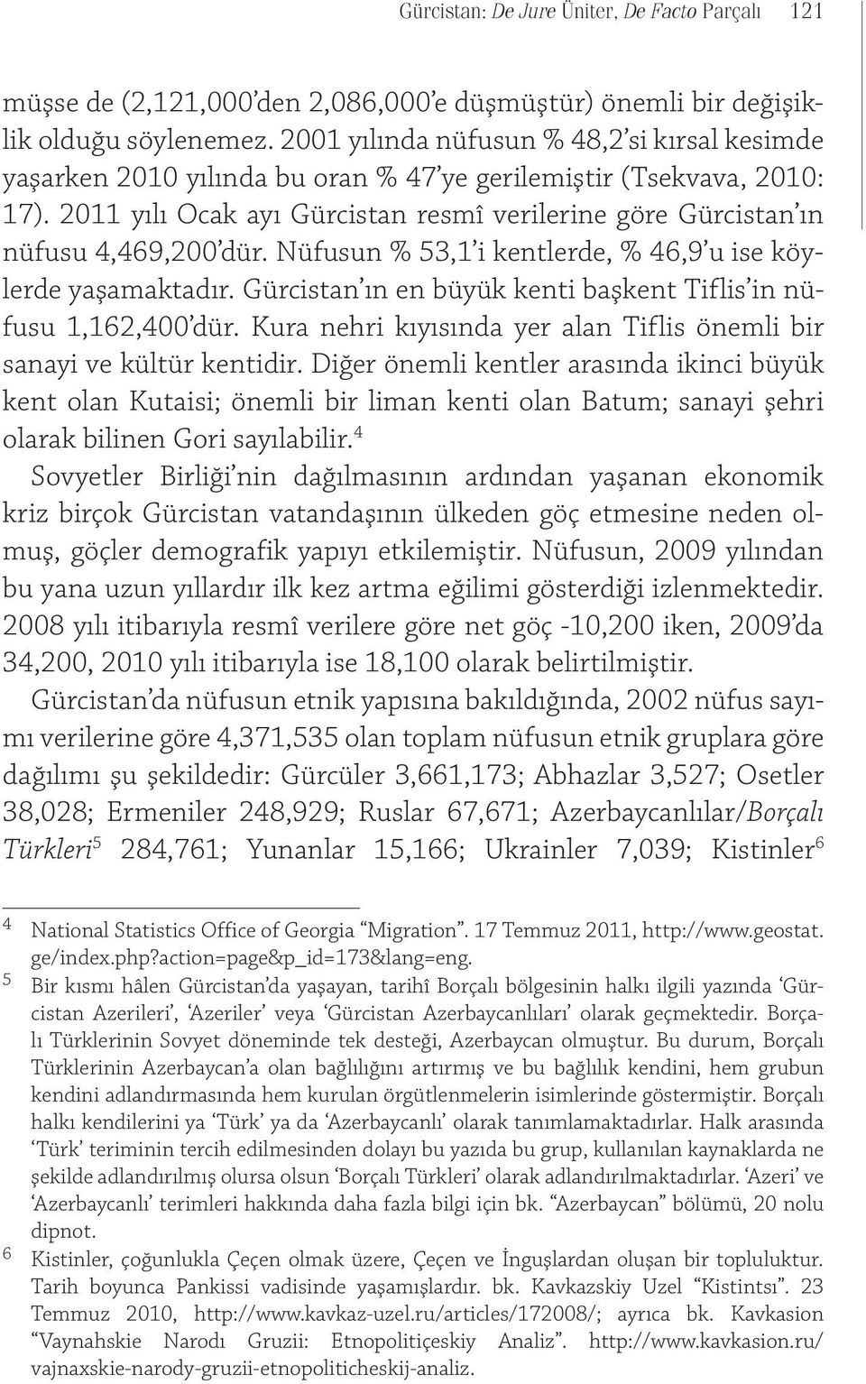 2011 yılı Ocak ayı Gürcistan resmî verilerine göre Gürcistan ın nüfusu 4,469,200 dür. Nüfusun % 53,1 i kentlerde, % 46,9 u ise köylerde yaşamaktadır.