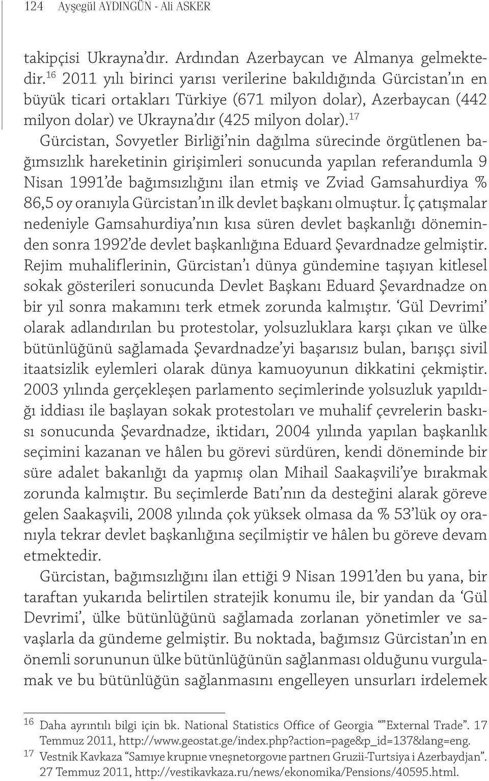 17 Gürcistan, Sovyetler Birliği nin dağılma sürecinde örgütlenen bağımsızlık hareketinin girişimleri sonucunda yapılan referandumla 9 Nisan 1991 de bağımsızlığını ilan etmiş ve Zviad Gamsahurdiya %