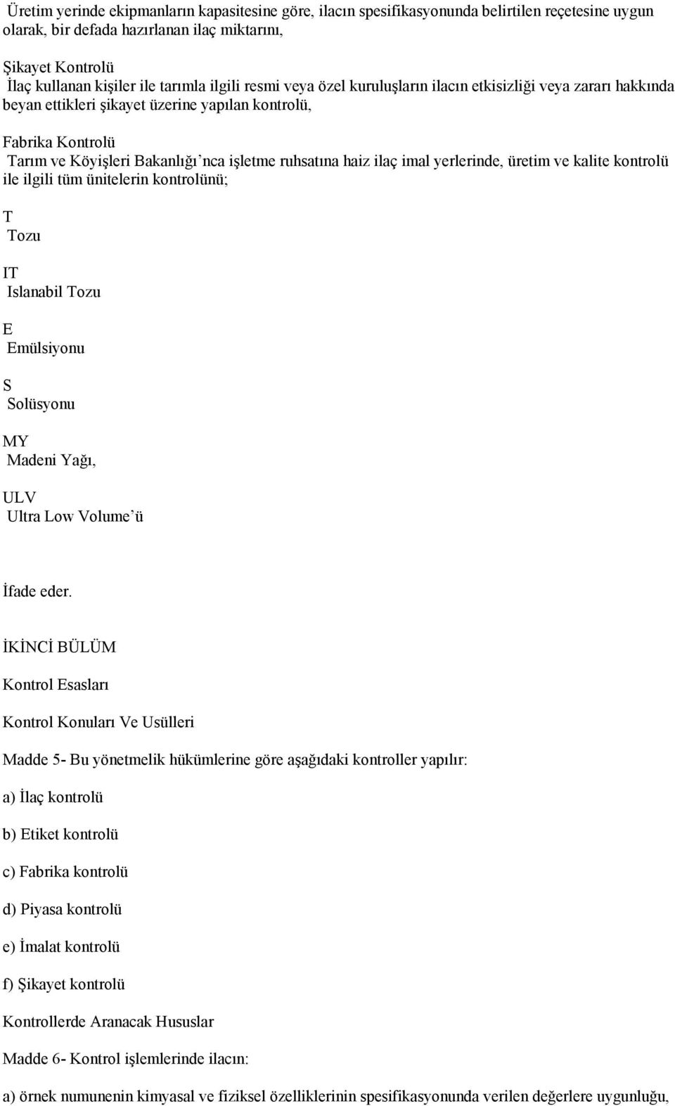 ilaç imal yerlerinde, üretim ve kalite kontrolü ile ilgili tüm ünitelerin kontrolünü; T Tozu IT Islanabil Tozu E Emülsiyonu S Solüsyonu MY Madeni Yağı, ULV Ultra Low Volume ü İfade eder.