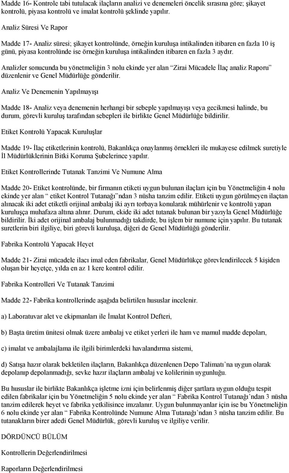 3 aydır. Analizler sonucunda bu yönetmeliğin 3 nolu ekinde yer alan Zirai Mücadele İlaç analiz Raporu düzenlenir ve Genel Müdürlüğe gönderilir.