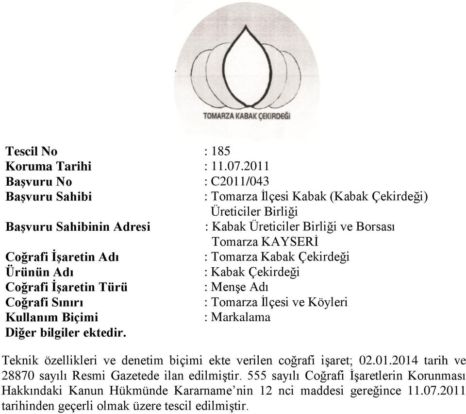 KAYSERİ Coğrafi İşaretin Adı : Tomarza Kabak Çekirdeği Ürünün Adı : Kabak Çekirdeği Coğrafi İşaretin Türü : Menşe Adı Coğrafi Sınırı : Tomarza İlçesi ve Köyleri Kullanım Biçimi